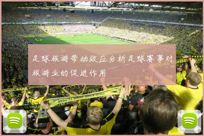 足球旅游带动效应分析足球赛事对旅游业的促进作用